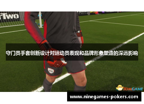 守门员手套创新设计对运动员表现和品牌形象塑造的深远影响